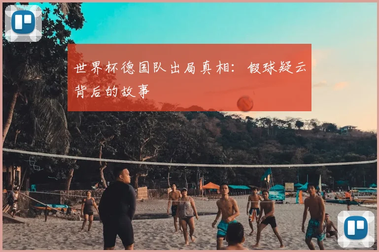 世界杯德国队出局真相：假球疑云背后的故事